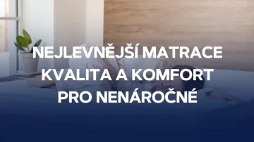 Nejlevnější matrace - kvalita a komfort pro nenáročné