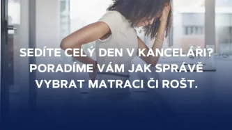 Sedíte celý den v kanceláři? Poradíme Vám jak správě vybrat matraci či rošt.