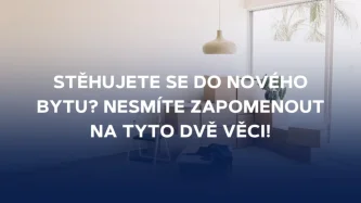 Stěhujete se do nového bytu? Nesmíte zapomenout na tyto dvě věci!