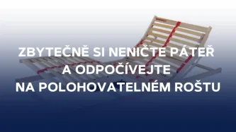 Zbytečně si neničte páteř a odpočívejte na polohovatelném roštu